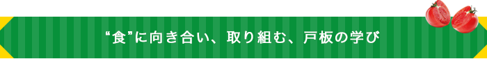 “食”に向き合い、取り組む、戸板の学び