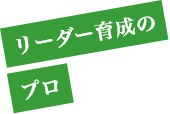 リーダー育成のプロ