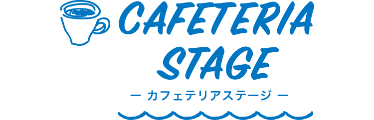 CAFETERIA STAGE（カフェテリアステージ）