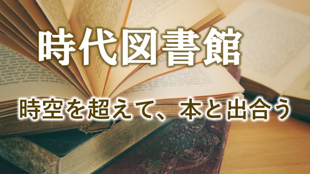 新シリーズ企画「時代図書館」－時空を超えて、本と出合おうー　
