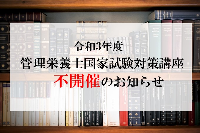 令和3年度 管理栄養士国家試験対策講座 不開催のお知らせ