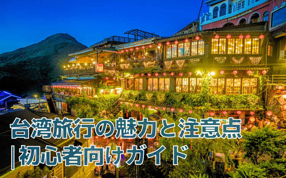台湾旅行の魅力と注意点【初心者向け完全ガイド】